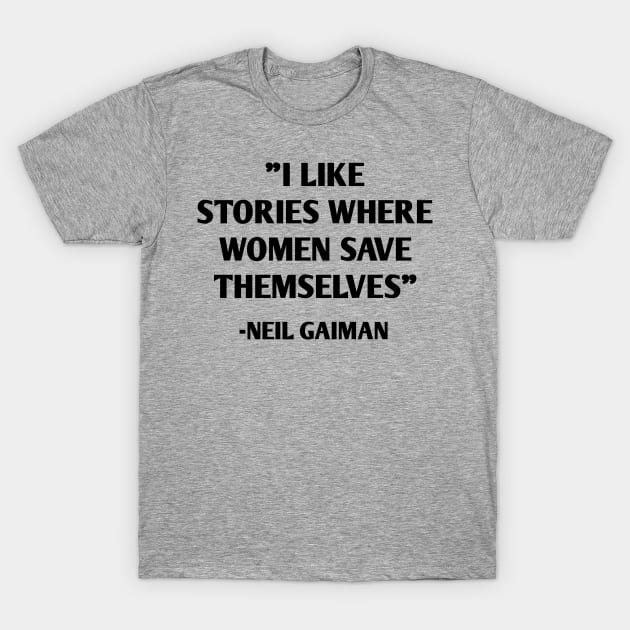 I Like Stories Where Women Save Themselves - Neil Gaiman T-Shirt by MoviesAndOthers